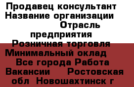 Продавец-консультант › Название организации ­ Poletto › Отрасль предприятия ­ Розничная торговля › Минимальный оклад ­ 1 - Все города Работа » Вакансии   . Ростовская обл.,Новошахтинск г.